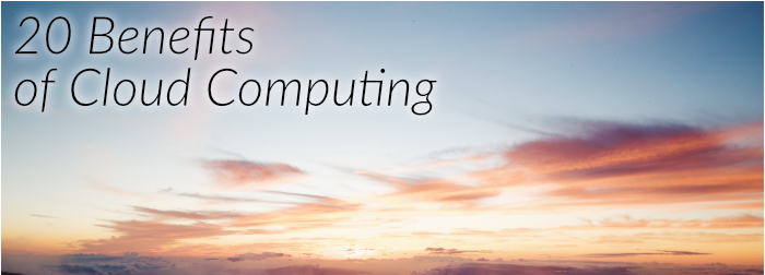 Why Switch To The Cloud? 20 Benefits of Cloud Computing